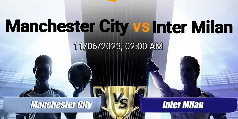 Soi kèo Man City vs Inter Milan, 02h00 ngày 11/06, Cup C1