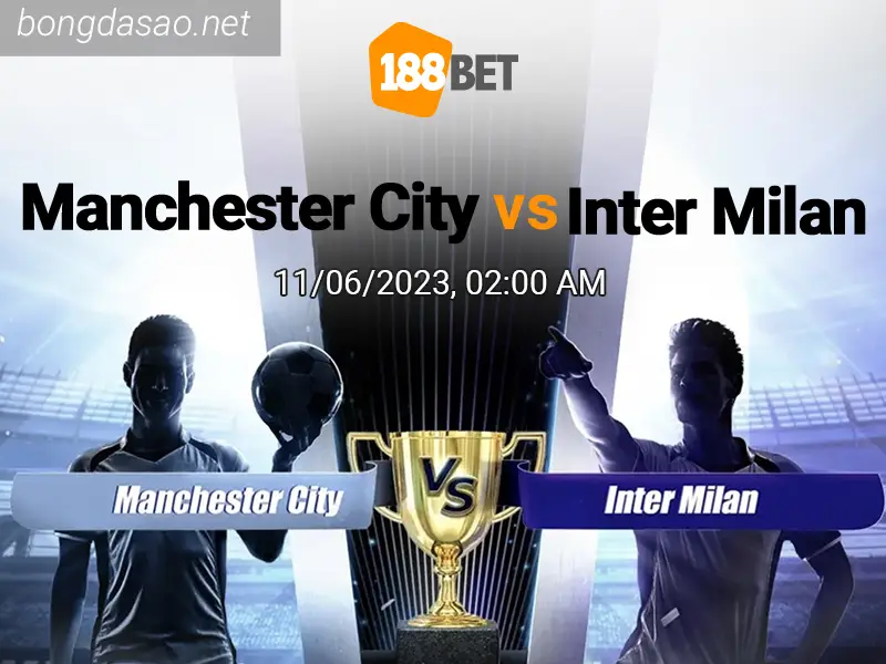 Soi kèo Man City vs Inter Milan, 02h00 ngày 11/06, Cup C1