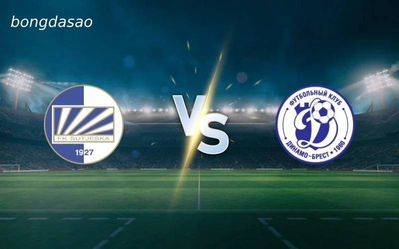 Soi kèo Sutjeska vs Dinamo Brest, 01h30 ngày 11/07